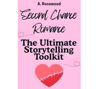 Second Chance Romance: The Ultimate Storytelling Toolkit