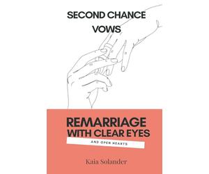 Second Chance Vows: Remarriage With Clear Eyes and Open Hearts