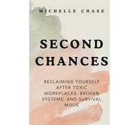 Second Chances: Reclaiming Yourself After Toxic Workplaces, Broken Systems, and Survival Mode