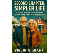 Second Chapter, Simpler Life: A Seniors Guide to Moving into a Tiny Home or RV After Retirement
