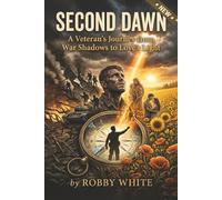 Second Dawn:: A Veteran’s Journey from War Shadows to Love’s Light
