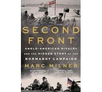 Second Front: Anglo-American Rivalry and the Hidden Story of the Normandy Campaign