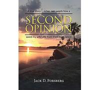Second Opinion, A True Story... In Her Own Words How A Second Opinion Saved My Wife's Life From Third Stage Cancer