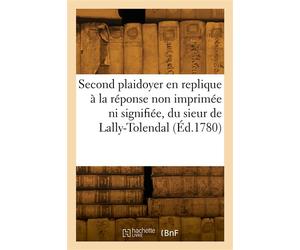 Second plaidoyer en replique à la réponse non imprimée ni signifiée, du sieur de Lally-Tolendal - Jean-Jacques Duval Eprémesnil - Hachette Bnf - broché - Livre