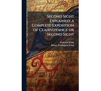 Second Sight Explained; a Complete Exposition of Clairvoyance or Second Sight
