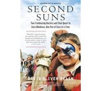 Second Suns Two Trailblazing Doctors and Their Quest to Cure Blindness One Pair of Eyes at a Time by David Oliver Relin & Afterword by Dr Geoffrey Tabin David Oliver Relin Afterword by Dr Geoffrey Tab