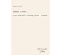 Second to None: A Military Romance, In Three Volumes - Volume 1