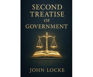 Second Treatise of Government: An influential work of political philosophy exploring liberty, property rights, natural law, and the foundations of just and limited civil government