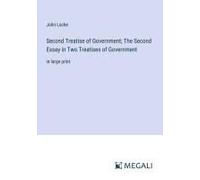 Second Treatise Of Government; The Second Essay In Two Treatises Of Government