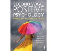 Second Wave Positive Psychology by Worth & Piers Chartered Psychologist & Accredited Psychotherapist and Visiting Professor for Bucks New University Itai Ivtzan, Tim Lomas, Kate Hefferon, Piers Worth 