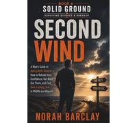 Second Wind: A Man’s Guide to Dating After Divorce - How to Rebuild Your Confidence, Get Back Out There, and Find Real, Lasting Love in Midlife and Beyond