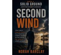 Second Wind: A Man’s Guide to Dating After Divorce - How to Rebuild Your Confidence, Get Back Out There, and Find Real, Lasting Love in Midlife and Beyond