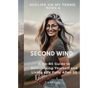 Second Wind: A No-BS Guide to Reinventing Yourself and Living Life Fully After 50
