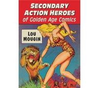 Secondary Action Heroes of Golden Age Comics by Lou Mougin Lou Mougin (Auteur)
