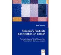 Secondary-Predicate Constructions In English - From A Critique Of Small Clauses To A Construction-Grammar Account