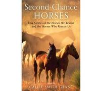 SecondChance Horses True Stories of the Horses We Rescue and the Horses Who Rescue Us by Callie Smith Grant Callie Smith Grant (Auteur)