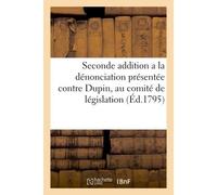 Seconde addition a la dénonciation présentée contre Dupin, au comité de législation (Éd.1795) ; par les veuves et enfans des ci-devant fermiers généraux. - Collectif - Hachette Bnf - broché - Livre