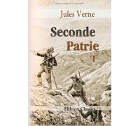 Seconde Patrie: Par Jules Verne. Tome 1