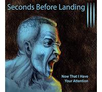 Seconds Before Landing - Now That I Have Your Attention