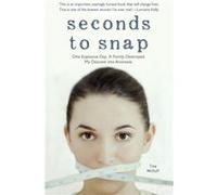 Seconds to Snap One Explosive Day. A Family Destroyed. My Descent into Anorexia. by Tina McGuff Inconnu (Auteur)