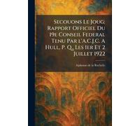 Secouons Le Joug: Rapport Officiel Du 19e Conseil Federal Tenu Par l'A.C.J.C. A Hull, P. Q., Les 1er Et 2 Juillet 1922