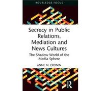 Secrecy in Public Relations Mediation and News Cultures by Cronin & Anne M. Lancaster University & UK Cronin Anne M. Lancaster University UK (Auteur)