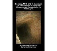 Secrecy Myth and Technology The Transformation of Mining and Metalworking in Europe During the Middle Ages - Benjamin Mollenhour - Blurb Inc. - Livre en A Benjamin MollenhourBenjamin Mollenhour (Auteu
