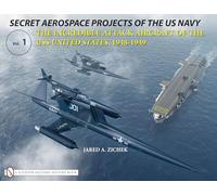 Secret Aerospace Projects of the U.s. Navy: The Incredible Attack Aircraft of the Uss United States, 1948-1949