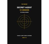 Secret Agent: 101 Top Secret Missions - Puzzles, Secret Codes, Mazes and Mysteries for Kids Ages 7-10