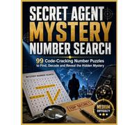Secret Agent Mystery Number Search: 99 Code-Cracking Number Puzzles to Find, Decode and Reveal the Hidden Mystery