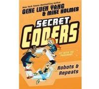 Secret Coders Robots & Repeats Gene Luen Yang, Mike Holmes (Auteur)