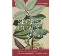 Secret Cures of Slaves: People, Plants, and Medicine in the Eighteenth-century Atlantic World