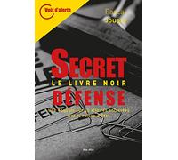 SECRET-DEFENSE, LE LIVRE NOIR, Une enquête sur 40 affaires entravées par la raison d’Etat