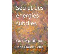 Secret des énergies subtiles: Guide pratique