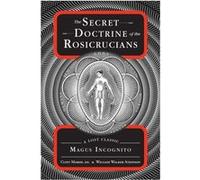 The Secret Doctrine of the Rosicrucians: A Lost Classic by Magus Incognito.