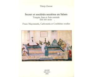 Secret et sociétés secrètes en Islam: Turquie, Iran et Asie centrale XIXe-XXe siècles : franc-maçonnerie, Carboneria et confréries soufies
