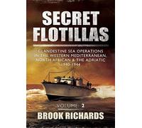 Secret Flotillas: Clandestine Sea Operations in the Western Mediterranean, North African & the Adriatic 1940-1944