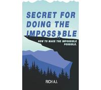 Secret for Doing the Impossible: How to Make the Impossible Possible
