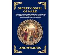 Secret Gospel of Mark: The Controversial Apocryphal Text - Uncovering the Hidden Teachings, Esoteric Mysteries, and Lost History of Early Christianity (Library of Alexandria - Esoteric)