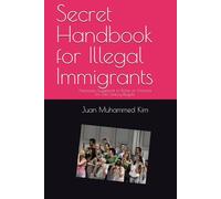 Secret Handbook for Illegal Immigrants: Necessary Guidebook to Riches of America for 21st Century Illegals