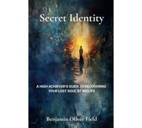 Secret Identity: A High Achiever’s Guide to Recovering Your Lost Soul at Midlife