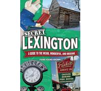 Secret Lexington: A Guide to the Weird, Wonderful, and Obscure