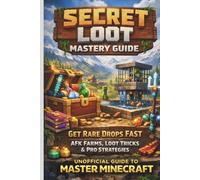 Secret Loot Mastery Guide: The Ultimate Unofficial Minecraft Guide: Get Rare Drops from Zombies Using AFK Farms, Smart Looting and Advanced Strategies - Master Loot Tables, Unlock Elytra