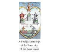 Secret Manuscript of the Fraternity of the Rosy Cross: On the Philosophers’ Stone