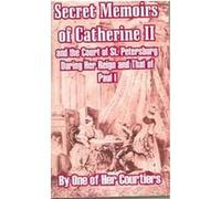 Secret Memoirs of Catherine II and the Court of St. Petersburg One of Her Courtiers (Auteur)