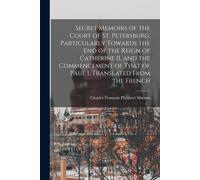 Secret Memoirs Of The Court Of St. Petersburg, Particularly Towards The End Of The Reign Of Catherine Ii, And The Commencement Of That Of Paul I, Tran