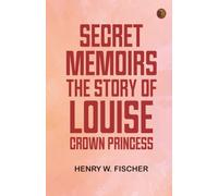 Secret Memoirs: The Story of Louise Crown Princess