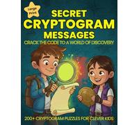 Secret Messages: Crack the Code to a World of Discovery: Fun & Educational Cryptogram Puzzle Book for Kids | Over 200 Ultimate Codebreaker Brain Game ... Geniuses to Boost Logic & Critical Thinking