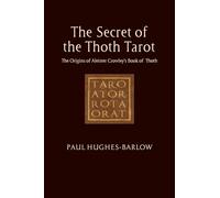 Secret of the Thoth Tarot: The Golden Dawn Origins of Aleister Crowley's Book of Thoth
