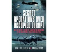 Secret Operations over Occupied Europe: Raf Crew’s Story of Clandestine Missions, Being Shot Down, Escape and Capture